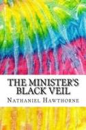 The Minister's Black Veil: Includes MLA Style Citations for Scholarly Secondary Sources, Peer-Reviewed Journal Articles and Critical Essays di Nathaniel Hawthorne edito da Createspace