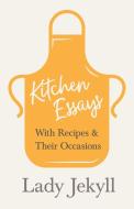 Kitchen Essays - With Recipes and Their Occasions di Lady Jekyll edito da Vintage Cookery Books