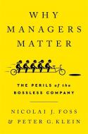 Why Managers Matter: The Perils of the Bossless Company di Nicolai J. Foss, Peter G. Klein edito da PUBLICAFFAIRS