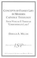 Concepts Of Family Life In Modern Catholic Theology di Donald A. Miller edito da International Scholars Publications,u.s.