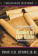 Origin and History of the Books of the Bible: The Canonical and Apocryphal di C. E. Stowe edito da Vivisphere Publishing