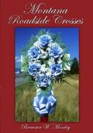 Montana Roadside Crosses di Brewster W. Moseley edito da Sweetgrass Books