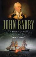John Barry: An American Hero in the Age of Sail di Tim McGrath edito da Westholme Publishing, U.S.