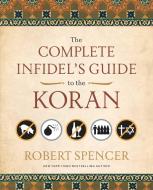 The Complete Infidel's Guide to the Koran di Robert Spencer edito da REGNERY PUB INC