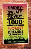 Smoky, Sweaty, Rowdy, and Loud: Tales of Cleveland's Legendary Rock & Roll Landmarks di Mike Olszewski, Janice Olszewski edito da GRAY & CO PUBL
