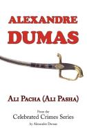Ali Pacha (Ali Pasha) - From the Celebrated Crimes Series by Alexandre Dumas di Alexandre Dumas edito da Arc Manor