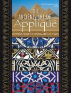 The Ancient Art of Applique Patterns from Tentmakers of Cairo di Bonnie K. Browning edito da American Quilter's Society