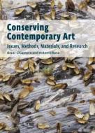 Conserving Contemporary Art - Issues, Methods, Materials, and Research di .. Chiantore edito da Getty Publications