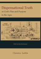 Dispensational Truth [with Full Size Illustrations], or God's Plan and Purpose in the Ages di Clarence Larkin edito da MARTINO FINE BOOKS