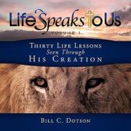 Life Speaks to Us: Thirty Life Lessons Seen Through His Creation di Bill C. Dotson edito da CrossBooks Publishing