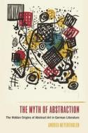 The Myth Of Abstraction di Andrea Meyertholen edito da Boydell & Brewer Ltd