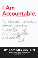 I Am Accountable: Creating Accountability in Your Life, Your Organization, and Your World di Sam Silverstein edito da SOUND WISDOM