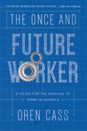 The Once and Future Worker: A Vision for the Renewal of Work in America di Oren Cass edito da ENCOUNTER BOOKS