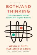 Both/And Thinking: Embracing Creative Tensions to Solve Your Toughest Problems di Wendy Smith, Marianne Lewis edito da HARVARD BUSINESS REVIEW PR