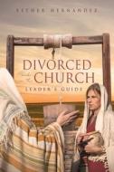 Divorced and in the Church: Leader's Guide di Esther Hernandez edito da XULON PR