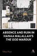 Absence And Ruin In Hanaa Malallah's The God Marduk di Tiffany Floyd edito da Anthem Press