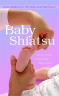 Baby Shiatsu: Gentle Touch to Help Your Baby Thrive di Karin Kalbantner-Wernicke edito da SINGING DRAGON