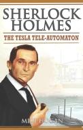 Sherlock Holmes - The Tesla Tele-Automaton: and Other Stories di Mike Hogan edito da LIGHTNING SOURCE INC