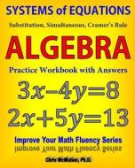 Systems of Equations: Substitution, Simultaneous, Cramer's Rule: Algebra Practice Workbook with Answers di Chris McMullen edito da Zishka Publishing