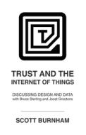 Trust and the Internet of Things: Discussing Design and Data with Bruce Sterling and Joost Grootens di Scott Burnham edito da LIGHTNING SOURCE INC