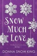 Snow Much Love di Donna Snow King edito da Heirloom Editions