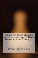 Kidnapped Being Memoirs of the Adventures of David Balfour in the Year 1751 di Robert Louis Stevenson edito da Createspace Independent Publishing Platform