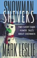 Snowman Shivers: Two Dark Humor Tales About Snowmen di Mark Leslie edito da STARK PUB