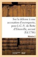 Sur la défense à une accusation d'escroquerie, pour J.-C.-V. de Bette d'Etienville, accusé di Collectif edito da HACHETTE LIVRE