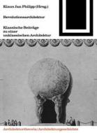 Revolutionsarchitektur di Klaus Philipp edito da Birkhäuser Verlag GmbH