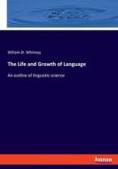 The Life and Growth of Language di Willam D. Whitney edito da hansebooks