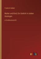 Mutter und Kind; Ein Gedicht in sieben Gesängen di Friedrich Hebbel edito da Outlook Verlag