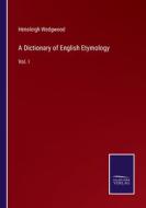 A Dictionary of English Etymology di Hensleigh Wedgwood edito da Salzwasser-Verlag