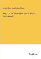 Report of the Secretary of State in Regard to San Domingo di United States Department Of State edito da Anatiposi Verlag
