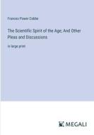 The Scientific Spirit of the Age; And Other Pleas and Discussions di Frances Power Cobbe edito da Megali Verlag