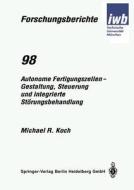 Autonome Fertigungszellen - Gestaltung, Steuerung und integrierte Störungsbehandlung di Michael R. Koch edito da Springer Berlin Heidelberg