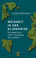 Weisheit in der Klimakrise di Jürgen Moltmann edito da Guetersloher Verlagshaus