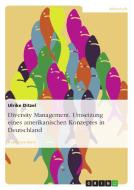 Diversity Management. Umsetzung eines amerikanischen Konzeptes in Deutschland di Ulrike Ditzel edito da GRIN Publishing