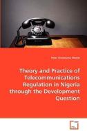 Theory and Practice of Telecommunications Regulationin Nigeria through the Development Question di Obutte Dr Peter Chukwuma edito da VDM Verlag