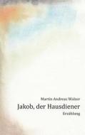 Jakob, der Hausdiener di Martin Andreas Walser edito da Books on Demand
