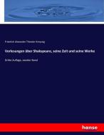 Vorlesungen über Shakspeare, seine Zeit und seine Werke di Friedrich Alexander Theodor Kreyssig edito da hansebooks
