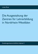 Die Ausgestaltung der Zentren für Lehrerbildung in Nordrhein-Westfalen di Lukas Roer edito da Books on Demand