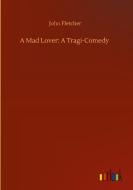 A Mad Lover: A Tragi-Comedy di John Fletcher edito da Outlook Verlag