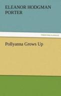 Pollyanna Grows Up di Eleanor H. (Eleanor Hodgman) Porter edito da TREDITION CLASSICS