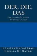Der, Die, Das: Los Secretos del Genero del Idioma Aleman di Constantin Vayenas edito da Constantin Vayenas