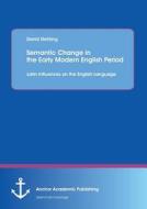 Semantic Change in the Early Modern English Period: Latin Influences on the English Language di David Stehling edito da Anchor Academic Publishing