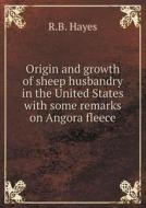 Origin And Growth Of Sheep Husbandry In The United States With Some Remarks On Angora Fleece di R B Hayes edito da Book On Demand Ltd.
