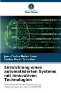 Entwicklung eines automatisierten Systems mit innovativen Technologien di Juan Carlos Belen Luna, Carlos Omar González edito da Verlag Unser Wissen