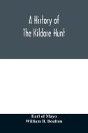 A history of the Kildare hunt di Earl of Mayo, William B. Boulton edito da Alpha Editions