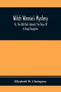 Witch Winnie'S Mystery; Or, The Old Oak Cabinet; The Story Of A King'S Daughter di Elizabeth W. Champney edito da Alpha Editions