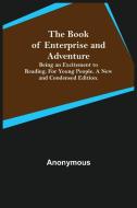 The Book of Enterprise and Adventure; Being an Excitement to Reading. for Young People. a New and Condensed Edition. di Anonymous edito da Alpha Editions